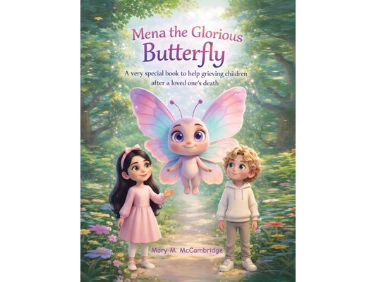Mena the Glorious Butterfly: A Very Special Book to Help Grieving Children After a Loved One's Death