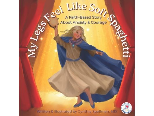 My Legs Feel Like Soft Spaghetti: A Faith-Based Story About Anxiety & Courage