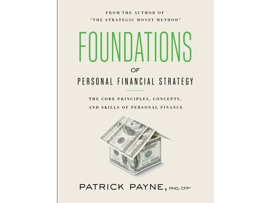 Foundations of Personal Financial Strategy: The core principles, concepts, and skills of personal finance