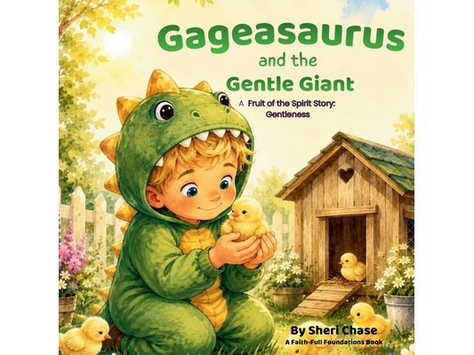 Gageasaurus and the Gentle Giant: A Fruit of the Spirit Story: Gentleness