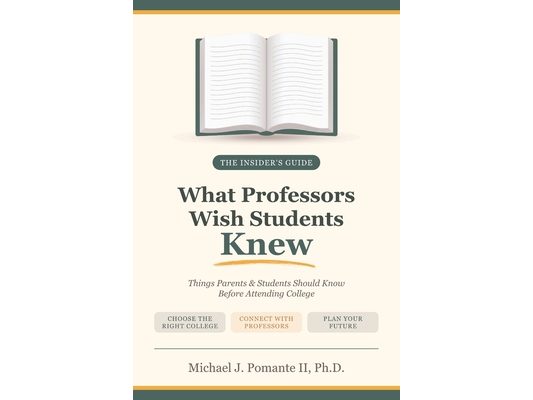 What Professors Wish Students Knew: Things Parents and Students Should Know Before Attending College: Things Parents and Students Should Know Before A