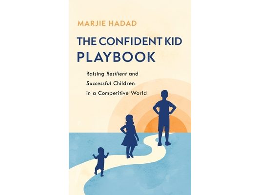 The Confident Kid Playbook: Raising Resilient and Successful Children in a Competitive World