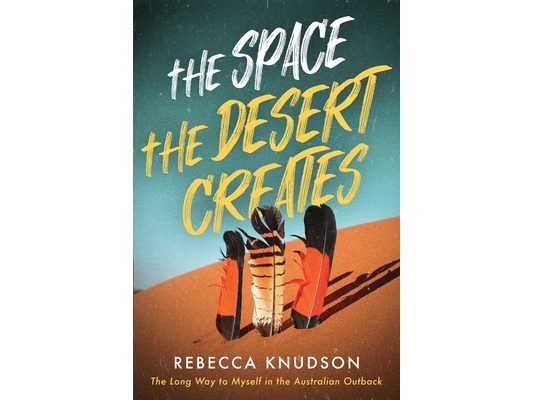 The Space the Desert Creates: The Long Way to Myself in the Australian Outback