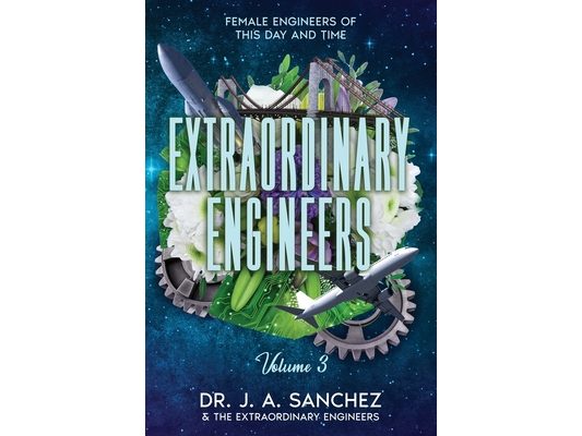 Extraordinary Engineers: Female Engineers of This Day and Time: Volume 3
