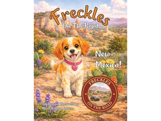 Freckles On The Road: New Mexico - Land of Enchantment: A Southwestern Adventure for Young Explorers Ages 2-5 A Freckles Adventure Exploring Real Plac