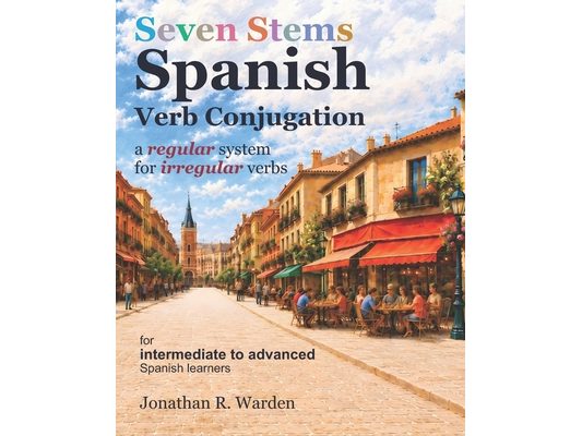 Seven Stems Spanish Verb Conjugation: a regular system for irregular verbs