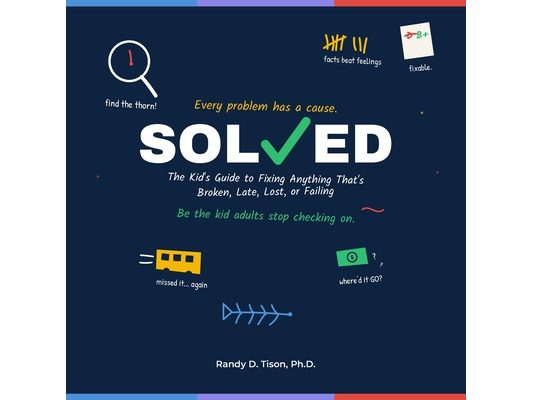 Solved: The Kid's Guide to Fixing Anything That's Broken, Late, Lost, or Failing