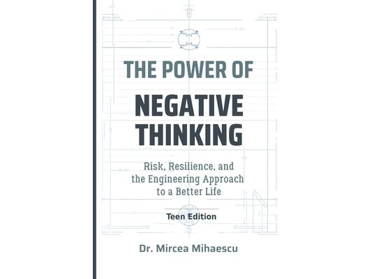 THE POWER OF NEGATIVE THINKING Teen Edition: Risk, Resilience, and the Engineering Approach to a Better Life