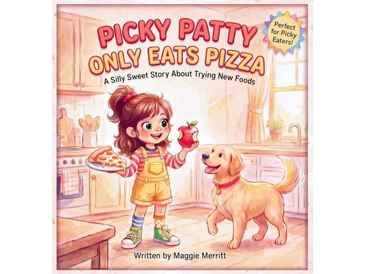 Picky Patty Only Eats Pizza: A Silly Sweet Story about Trying New Foods