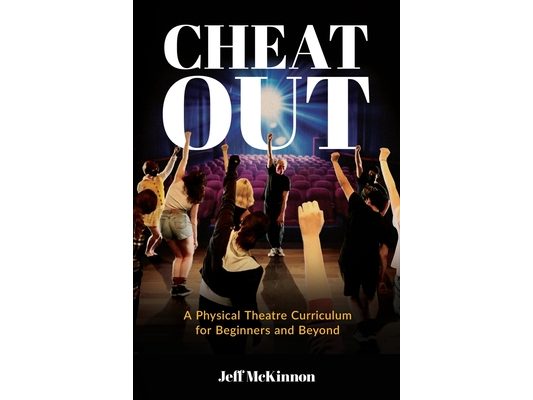 Cheat Out: A Physical Theatre Curriculum for Beginners and Beyond