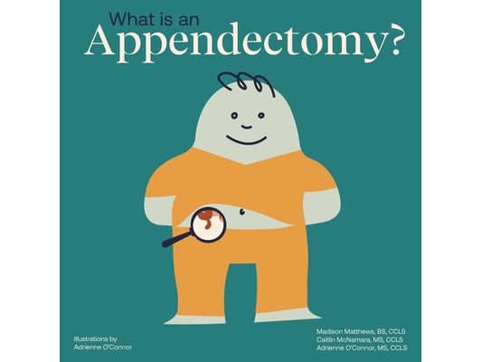 What Is an Appendectomy?: Helping a Child You Know Understand an Appendectomy