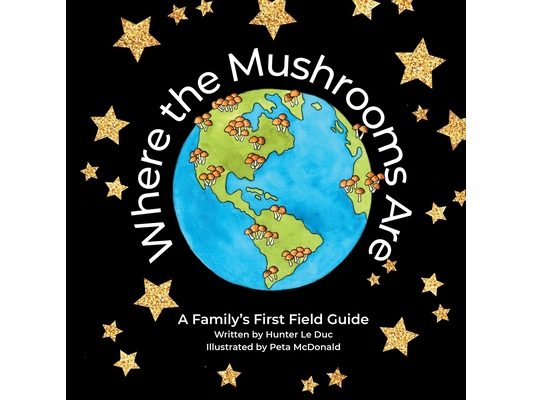 Where the Mushrooms Are: A Family's First Field Guide