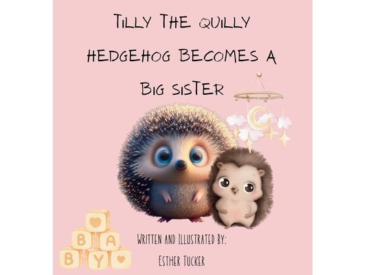 Tilly the Quilly Hedgehog Becomes A Big Sister