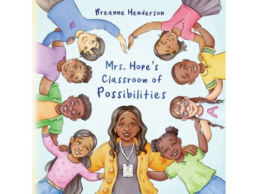 Mrs. Hope's Classroom of Possibilities: Affirmations, Big Dreams, and Kind Lessons from an Inspiring Teacher