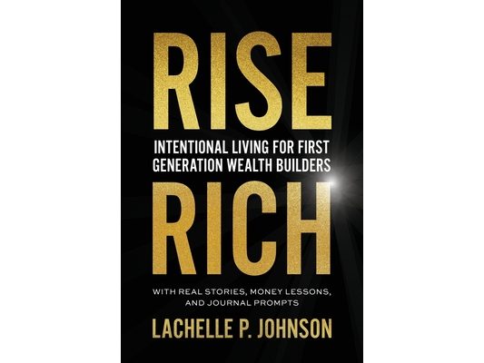 Rise Rich: Intentional Living for First Generation Wealth Builders