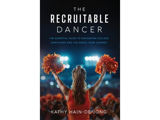 The Recruitable Dancer: The Essential Guide to Navigating College Admissions and the Dance Team Journey