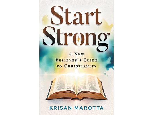 Start Strong: A New Believer's Guide to Christianity