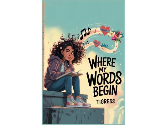 Where My Words Begin: A lyrical Novel About Finding Your Voice When It Bounces, Breaks, And Still Rises