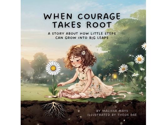When Courage Takes Root: A Story About How Little Steps Can Grow Into Big Leaps